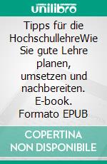 Tipps für die HochschullehreWie Sie gute Lehre planen, umsetzen und nachbereiten. E-book. Formato EPUB ebook di Henning Schweer