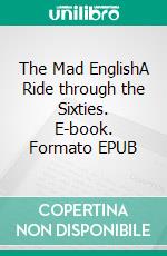 The Mad EnglishA Ride through the Sixties. E-book. Formato EPUB ebook