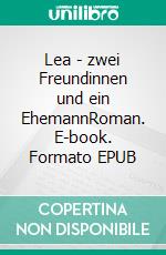 Lea - zwei Freundinnen und ein EhemannRoman. E-book. Formato EPUB ebook