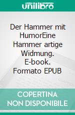 Der Hammer mit HumorEine Hammer artige Widmung. E-book. Formato EPUB ebook