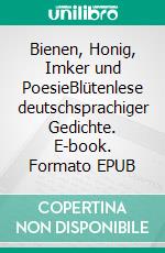 Bienen, Honig, Imker und PoesieBlütenlese deutschsprachiger Gedichte. E-book. Formato EPUB ebook di Matthias Adler-Drews