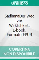 SadhanaDer Weg zur Wirklichkeit. E-book. Formato EPUB ebook