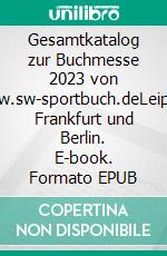 Gesamtkatalog zur Buchmesse 2023 von www.sw-sportbuch.deLeipzig, Frankfurt und Berlin. E-book. Formato EPUB