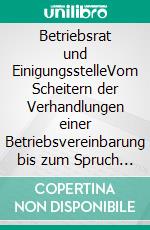 Betriebsrat und EinigungsstelleVom Scheitern der Verhandlungen einer Betriebsvereinbarung bis zum Spruch der Einigungsstelle. E-book. Formato EPUB