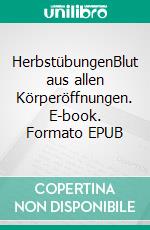 HerbstübungenBlut aus allen Körperöffnungen. E-book. Formato EPUB ebook