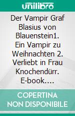 Der Vampir Graf Blasius von Blauenstein1. Ein Vampir zu Weihnachten 2. Verliebt in Frau Knochendürr. E-book. Formato EPUB ebook