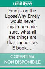 Emojis on the LooseWhy Emely would never again be quite sure, what all the things are that cannot be. E-book. Formato EPUB