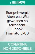 Rumpelzwergis AbenteuerWie gewonnen so zerronnen!. E-book. Formato EPUB ebook