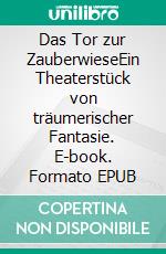 Das Tor zur ZauberwieseEin Theaterstück von träumerischer Fantasie. E-book. Formato EPUB