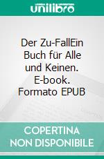 Der Zu-FallEin Buch für Alle und Keinen. E-book. Formato EPUB ebook di Jost Bonner