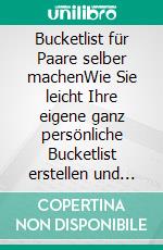 Bucketlist für Paare selber machenWie Sie leicht Ihre eigene ganz persönliche Bucketlist erstellen und eine erfüllte Beziehung führen - inkl. der besten Praxistipps und Tricks. E-book. Formato EPUB ebook