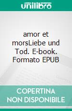 amor et morsLiebe und Tod. E-book. Formato EPUB ebook di Ulla Fichtner