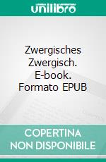 Zwergisches Zwergisch. E-book. Formato EPUB ebook