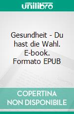 Gesundheit - Du hast die Wahl. E-book. Formato EPUB ebook di Thomas Hartmann