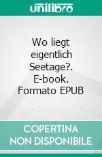 Wo liegt eigentlich Seetage?. E-book. Formato EPUB ebook