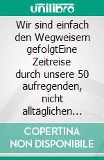 Wir sind einfach den Wegweisern gefolgtEine Zeitreise durch unsere 50 aufregenden, nicht alltäglichen Ehejahre erzählt auf dem portugiesischen Jakobsweg. E-book. Formato EPUB ebook di Reinhold Zanoth