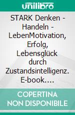 STARK Denken - Handeln - LebenMotivation, Erfolg, Lebensglück durch Zustandsintelligenz. E-book. Formato EPUB ebook di Jürgen Zwickel