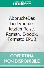 AbbrücheDas Lied von der letzten Reise. Roman. E-book. Formato EPUB ebook di Dietmar Brauer