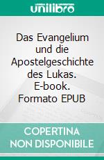 Das Evangelium und die Apostelgeschichte des Lukas. E-book. Formato EPUB ebook