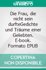 Die Frau, die nicht sein durfteGedichte und Träume einer Geliebten. E-book. Formato EPUB ebook