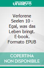 Verlorene Seelen 10 - Egal, was das Leben bringt. E-book. Formato EPUB ebook di Claudia Choate