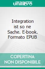 Integration ist so ne Sache. E-book. Formato EPUB ebook