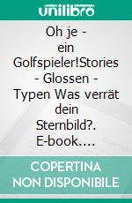 Oh je - ein Golfspieler!Stories - Glossen - Typen Was verrät dein Sternbild?. E-book. Formato EPUB ebook di Hartmut Salzmann