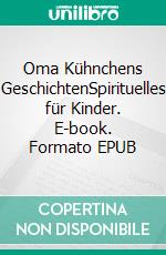 Oma Kühnchens GeschichtenSpirituelles für Kinder. E-book. Formato EPUB ebook di Christiane Sobik