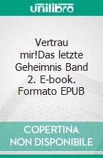Vertrau mir!Das letzte Geheimnis Band 2. E-book. Formato EPUB ebook