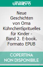 Neue Geschichten von Oma KühnchenSprituelles für Kinder - Band 2. E-book. Formato EPUB ebook di Christiane Sobik