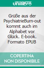 Grüße aus der PsychiatrieBurn-out kommt auch im Alphabet vor Glück. E-book. Formato EPUB ebook