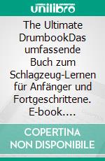 The Ultimate DrumbookDas umfassende Buch zum Schlagzeug-Lernen für Anfänger und Fortgeschrittene. E-book. Formato EPUB ebook