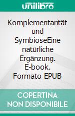 Komplementarität und SymbioseEine natürliche Ergänzung. E-book. Formato EPUB ebook di Günter Hiller