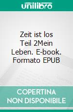 Zeit ist los Teil 2Mein Leben. E-book. Formato EPUB ebook di Gerd Steinkoenig