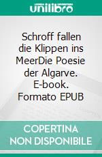 Schroff fallen die Klippen ins MeerDie Poesie der Algarve. E-book. Formato EPUB ebook di Klaus Isele