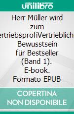 Herr Müller wird zum VertriebsprofiVertriebliches Bewusstsein für Bestseller (Band 1). E-book. Formato EPUB ebook