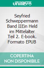 Seyfried Schweppermann Band IIEin Held im Mittelalter Teil 2. E-book. Formato EPUB ebook di Thomas Zenkner