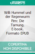 Willi Hummel und der Regenwurm Pim: Die Tarnung. E-book. Formato EPUB