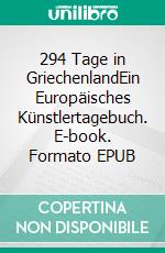 294 Tage in GriechenlandEin Europäisches Künstlertagebuch. E-book. Formato EPUB ebook