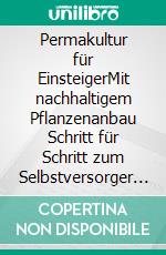 Permakultur für EinsteigerMit nachhaltigem Pflanzenanbau Schritt für Schritt zum Selbstversorger werden - inkl. Anleitung zum Hochbeet selber bauen. E-book. Formato EPUB ebook