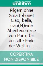 Pilgern ohne Smartphone! Ciao, bella, ciao(M)eine Abenteuerreise von Porto bis ans alte Ende der Welt in Fisterra. E-book. Formato EPUB ebook di Alexander Arnold