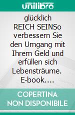 glücklich REICH SEINSo verbessern Sie den Umgang mit Ihrem Geld und erfüllen sich Lebensträume. E-book. Formato EPUB ebook di Wolfgang Krüger