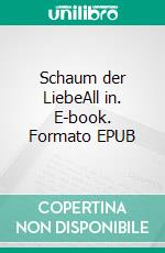 Schaum der LiebeAll in. E-book. Formato EPUB ebook