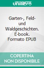 Garten-, Feld- und Waldgeschichten. E-book. Formato EPUB ebook di Jan Kampmann