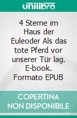 4 Sterne im Haus der Euleoder Als das tote Pferd vor unserer Tür lag. E-book. Formato EPUB ebook di Swintha Levi-Kleingeld