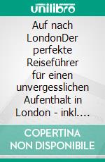 Auf nach LondonDer perfekte Reiseführer für einen unvergesslichen Aufenthalt in London - inkl. Insider-Tipps. E-book. Formato EPUB ebook di Amelie Rosskamp