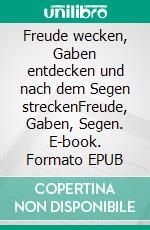 Freude wecken, Gaben entdecken und nach dem Segen streckenFreude, Gaben, Segen. E-book. Formato EPUB ebook di Robert John Geng