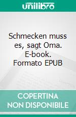 Schmecken muss es, sagt Oma. E-book. Formato EPUB ebook
