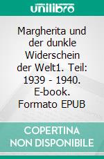 Margherita und der dunkle Widerschein der Welt1. Teil: 1939 - 1940. E-book. Formato EPUB ebook