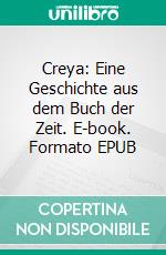 Creya: Eine Geschichte aus dem Buch der Zeit. E-book. Formato EPUB